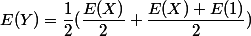 E(Y) = \dfrac{1}{2}(\dfrac{E(X)}{2} + \dfrac{E(X)+E(1)}{2}})